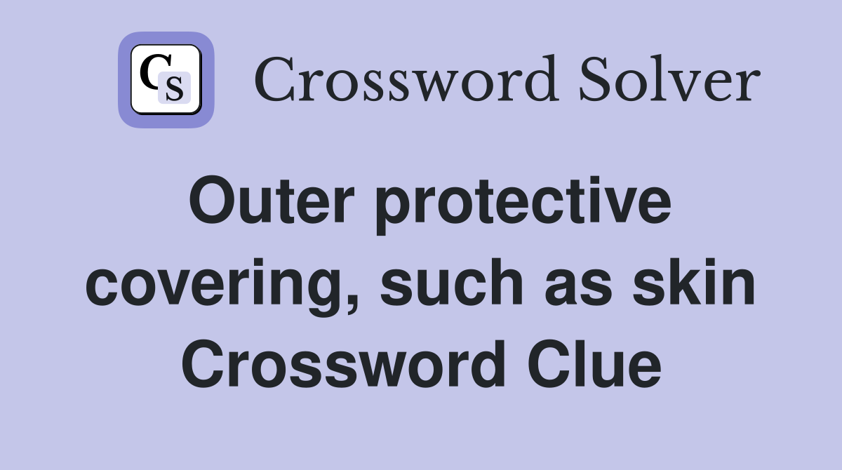 Outer protective covering, such as skin Crossword Clue