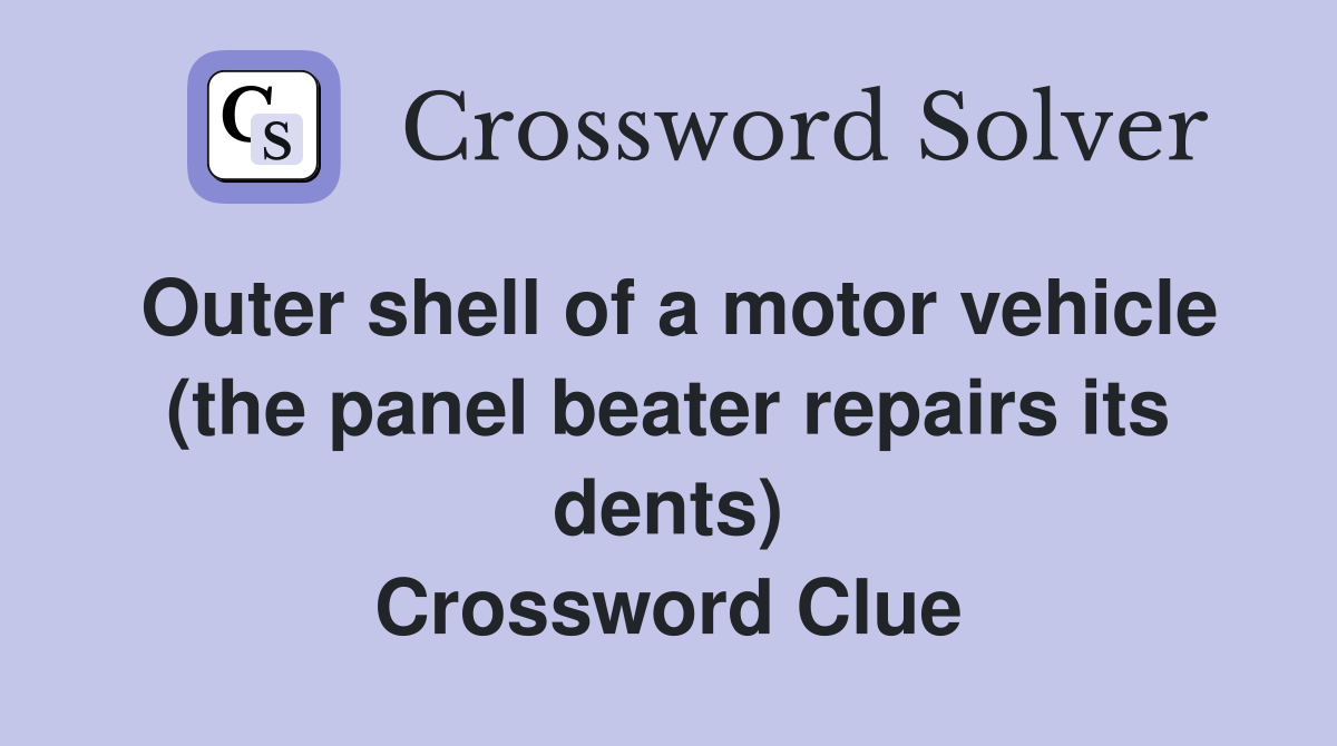 Outer shell of a motor vehicle (the panel beater repairs its dents) Crossword Clue