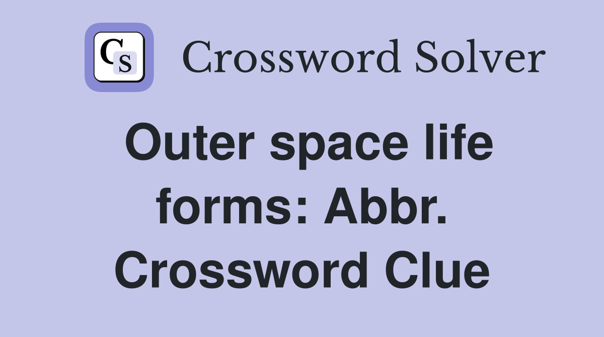 Outer space life forms: Abbr. Crossword Clue