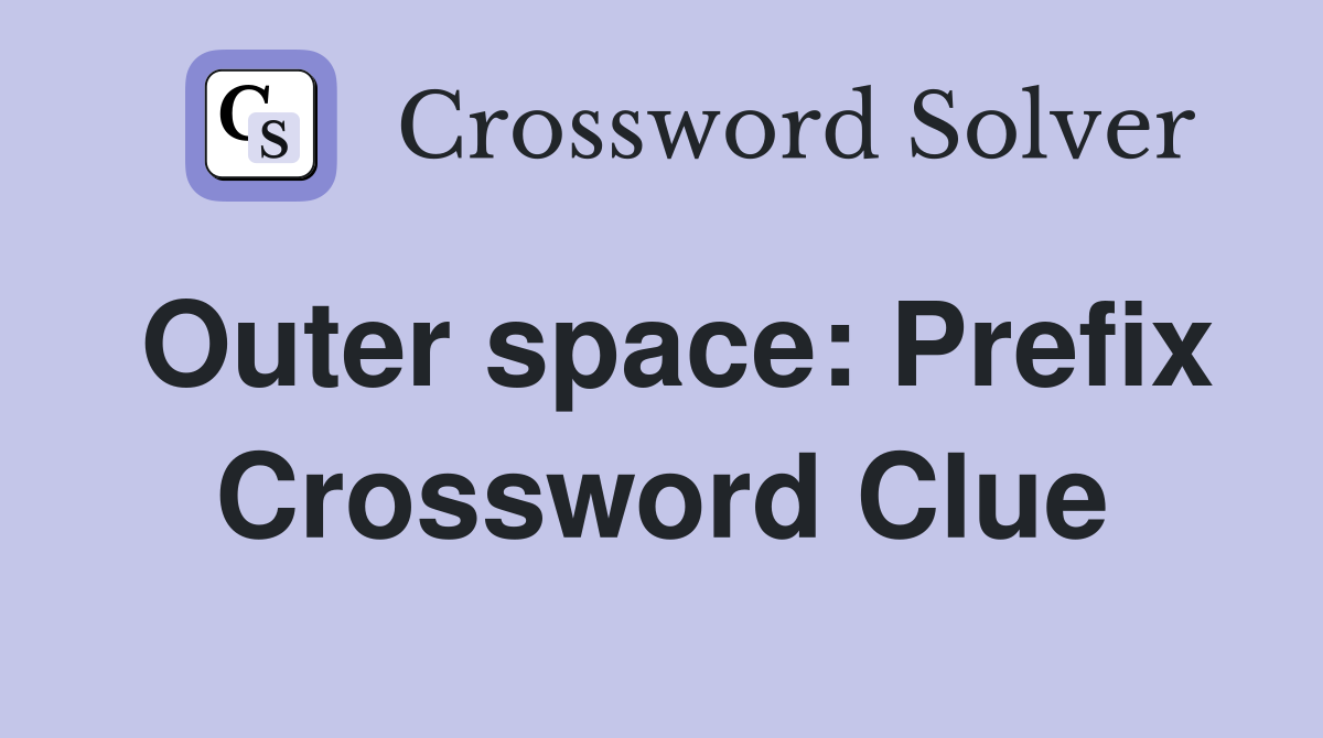 Outer space: Prefix Crossword Clue