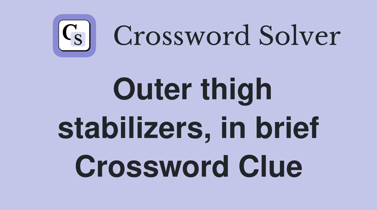 Outer thigh stabilizers, in brief Crossword Clue