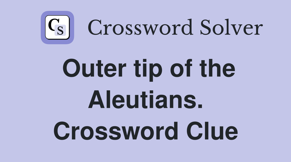 Outer tip of the Aleutians. Crossword Clue