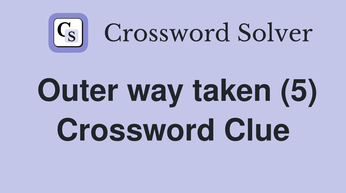 Outer way taken (5) Crossword Clue