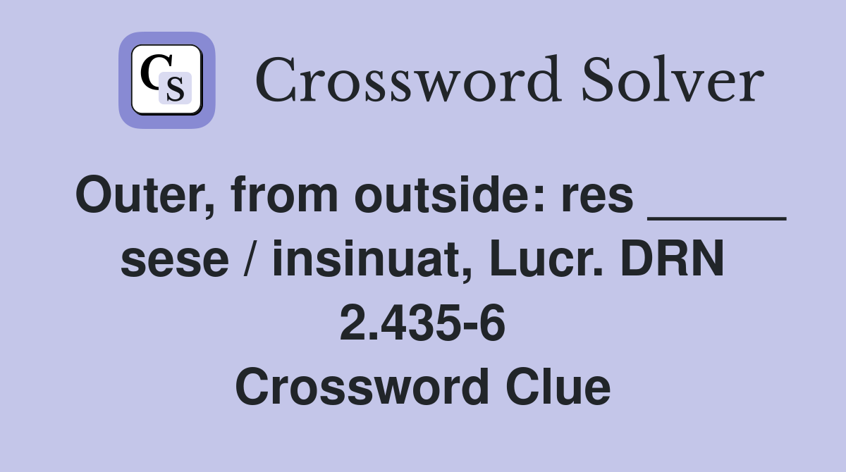 Outer, from outside: res _____ sese / insinuat, Lucr. DRN 2.435-6 Crossword Clue