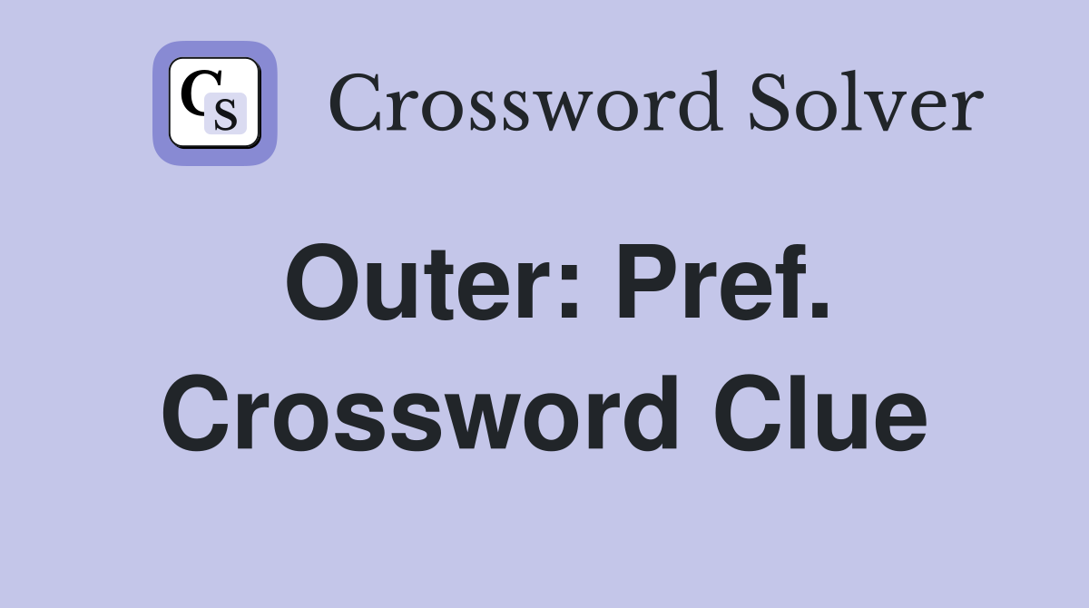 Outer: Pref. Crossword Clue