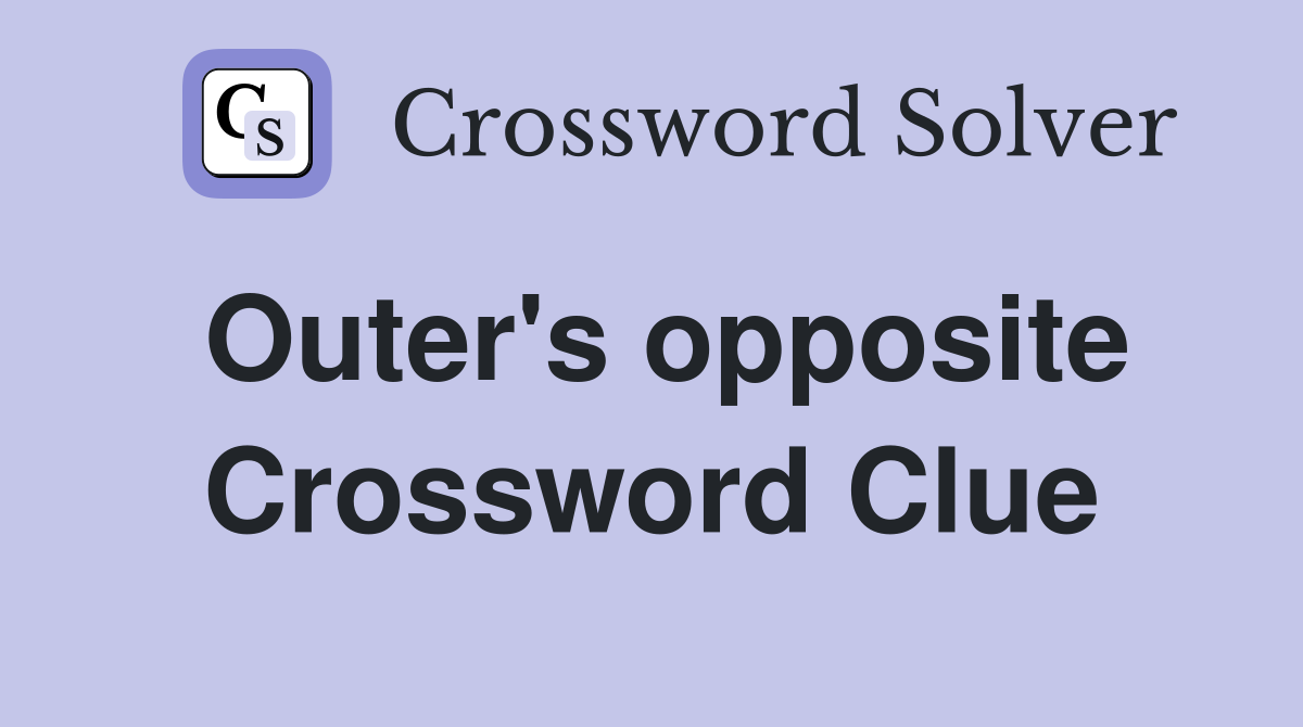 Outer's opposite Crossword Clue