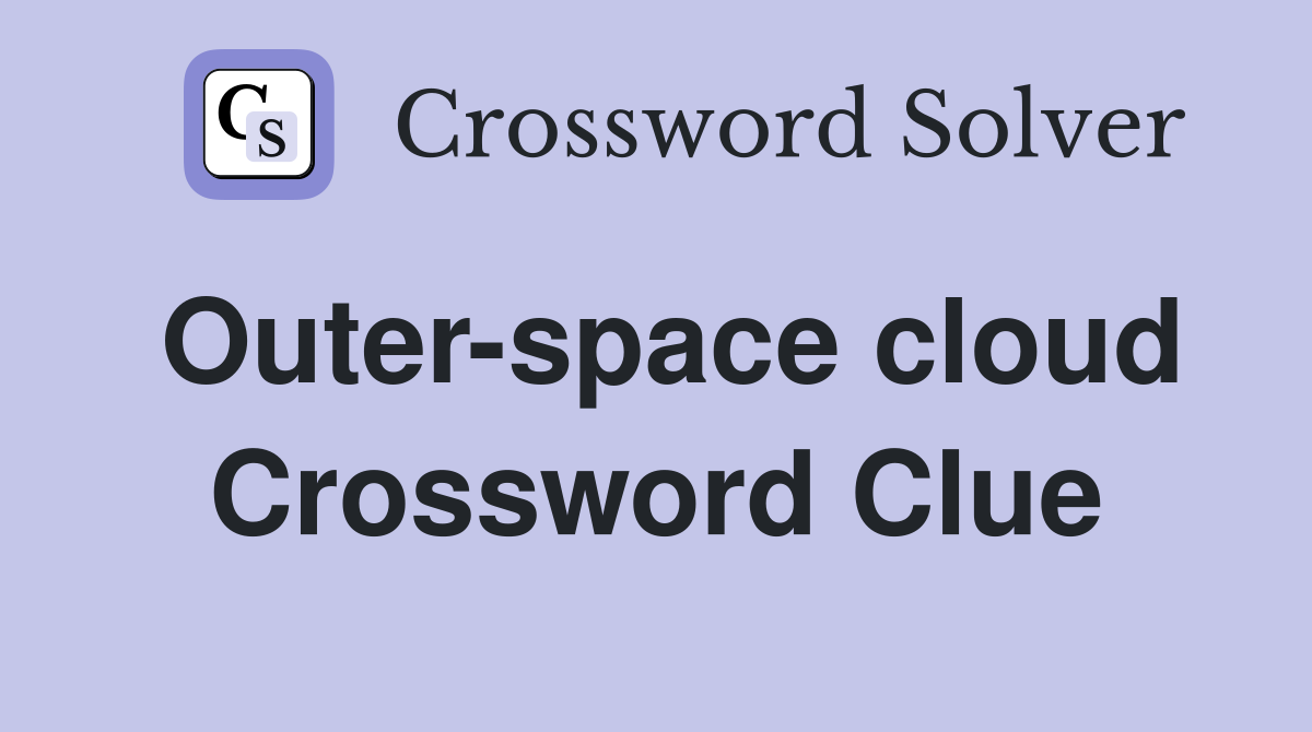 Outer-space cloud Crossword Clue