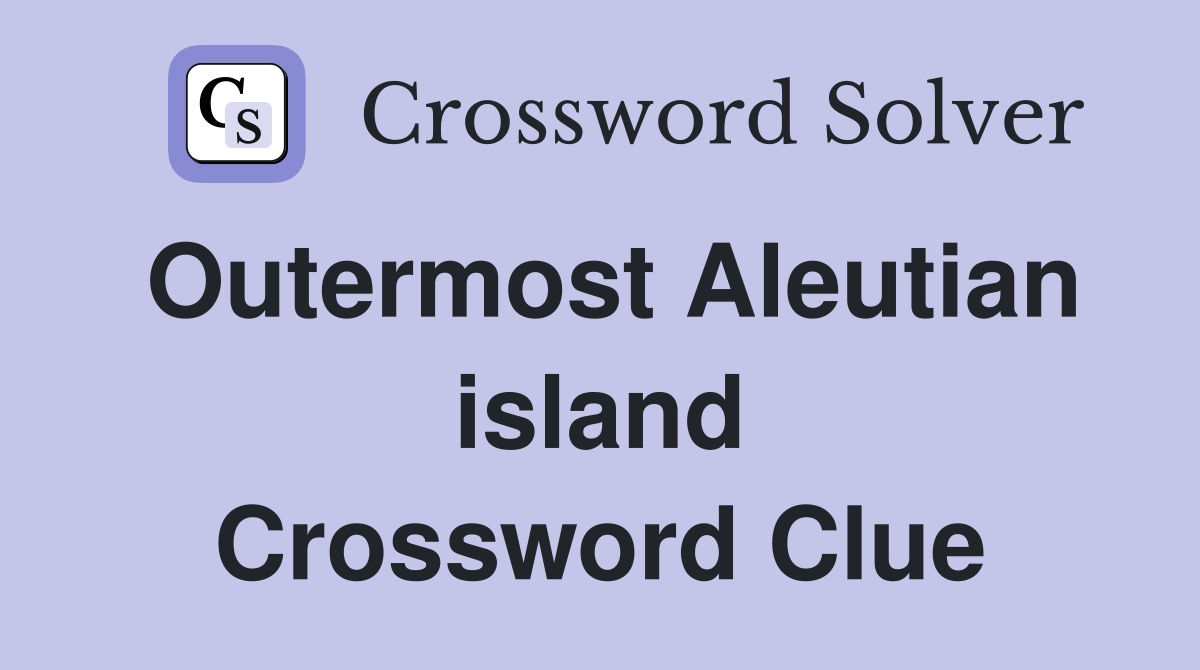 Outermost Aleutian island Crossword Clue