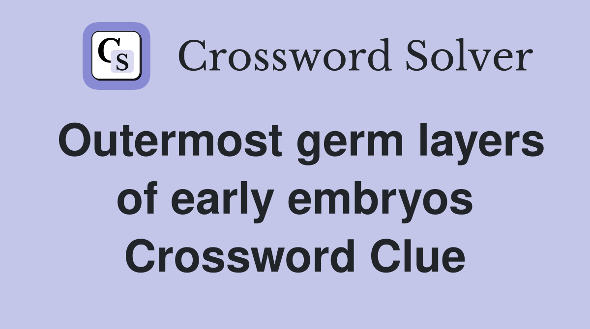 Outermost germ layers of early embryos Crossword Clue