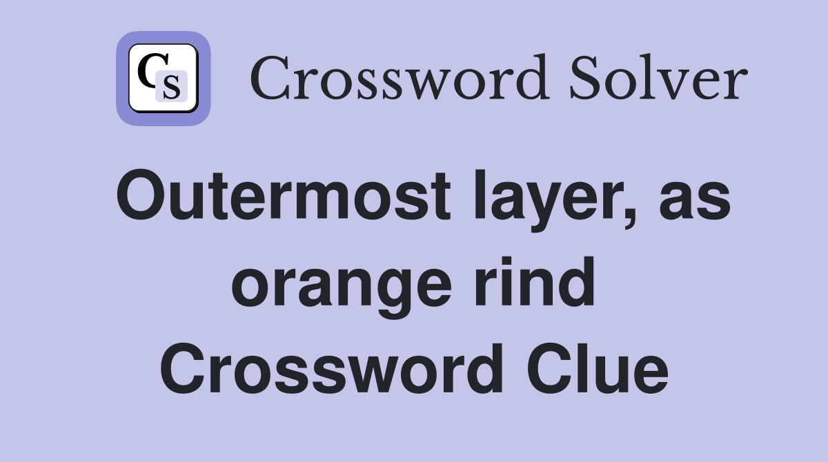 Outermost layer, as orange rind Crossword Clue