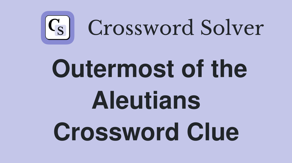Outermost of the Aleutians Crossword Clue