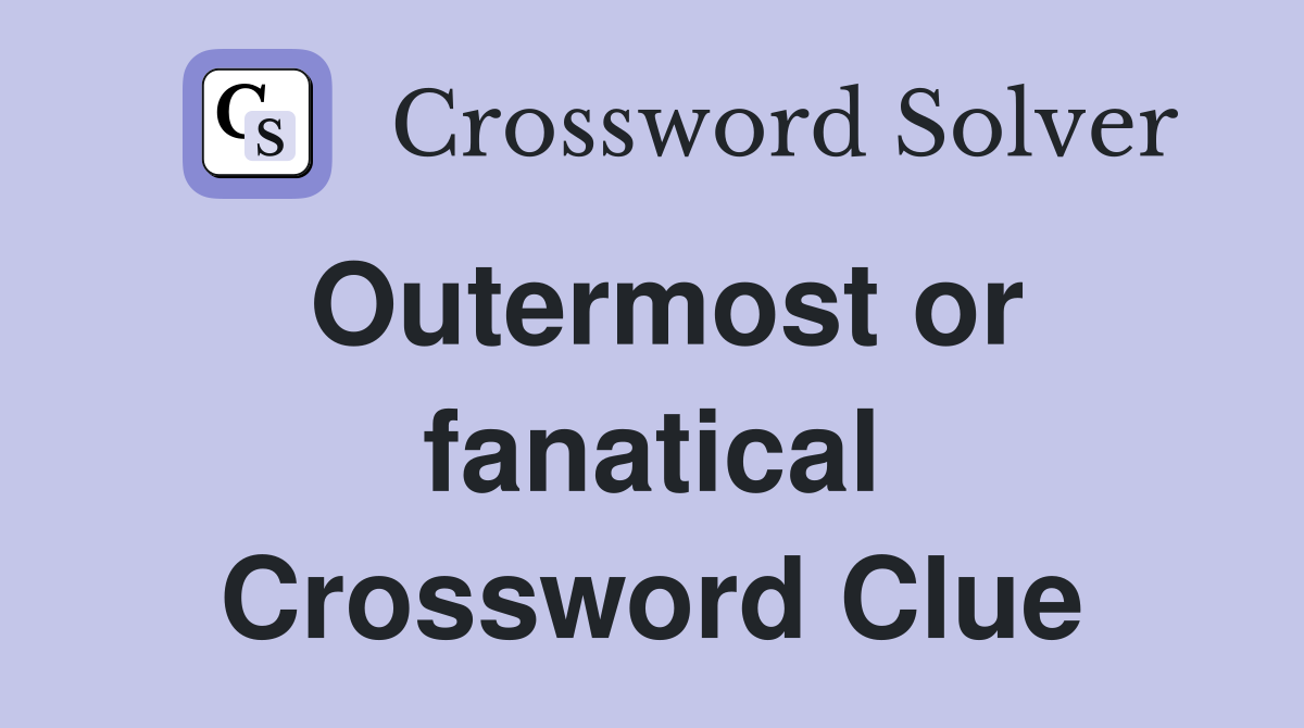 Outermost or fanatical Crossword Clue