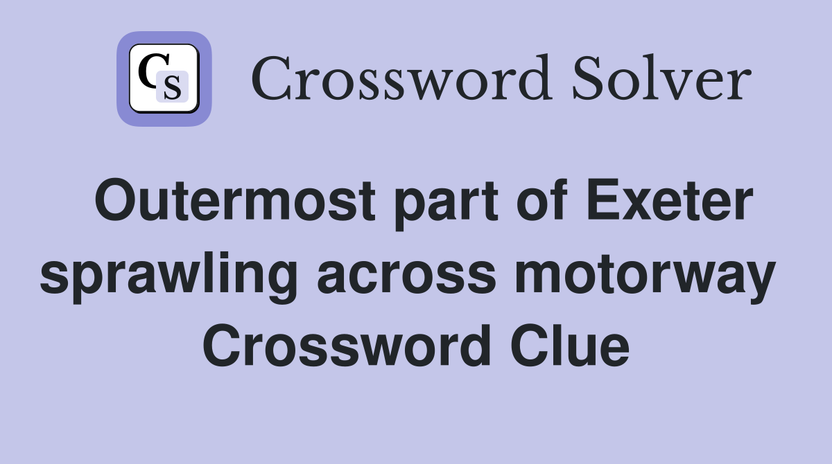 Outermost part of Exeter sprawling across motorway  Crossword Clue