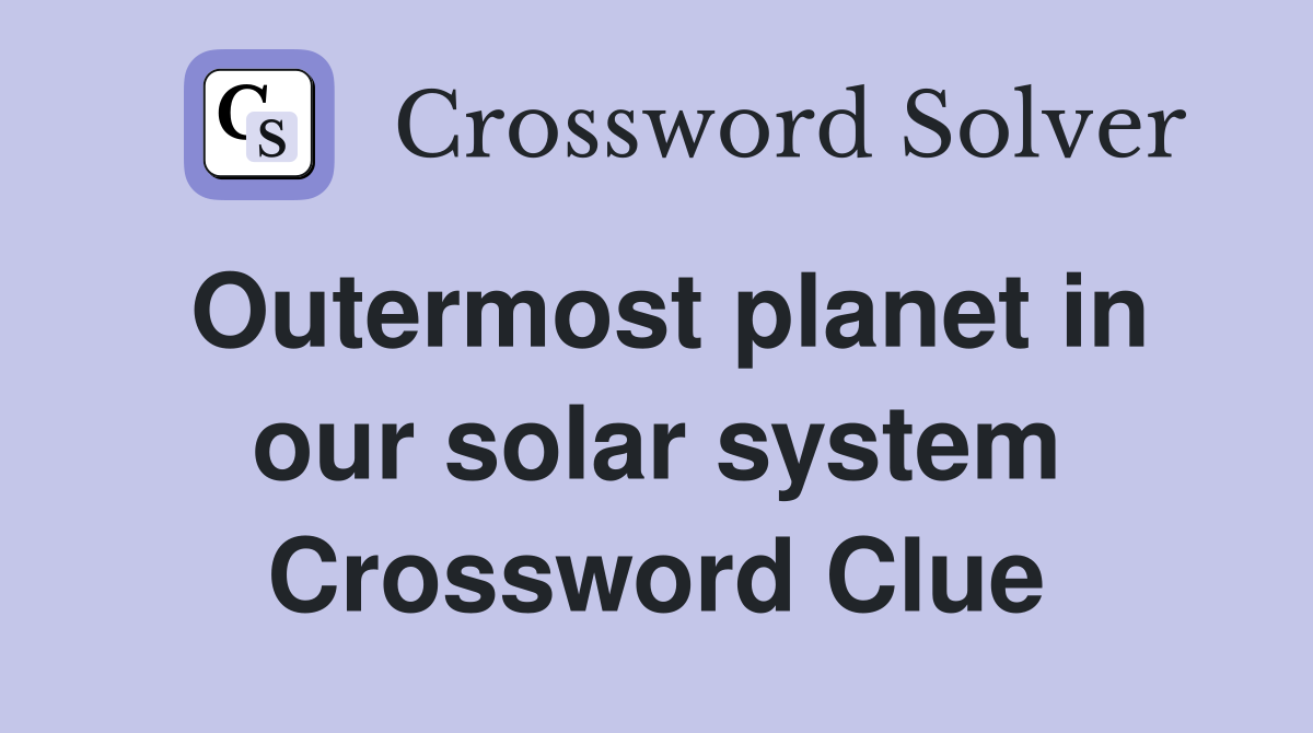 Outermost planet in our solar system Crossword Clue