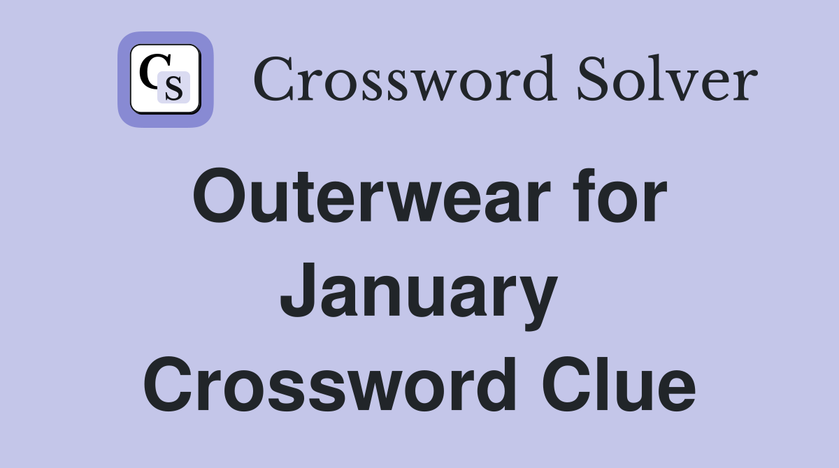 Outerwear for January Crossword Clue