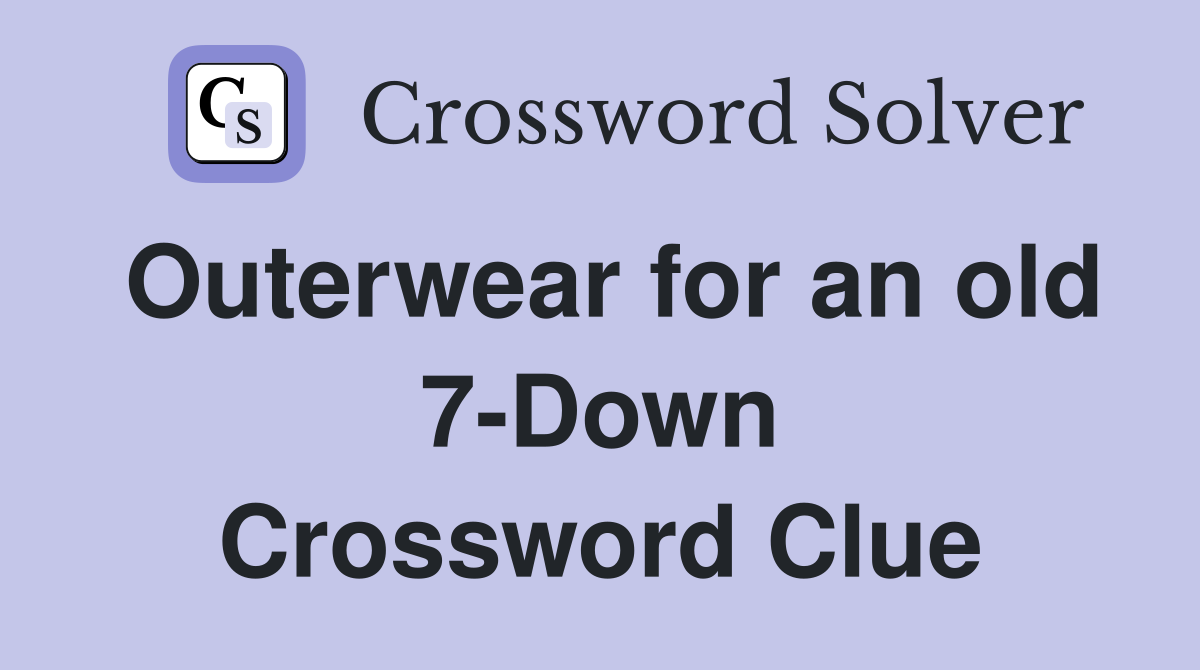 Outerwear for an old 7-Down Crossword Clue