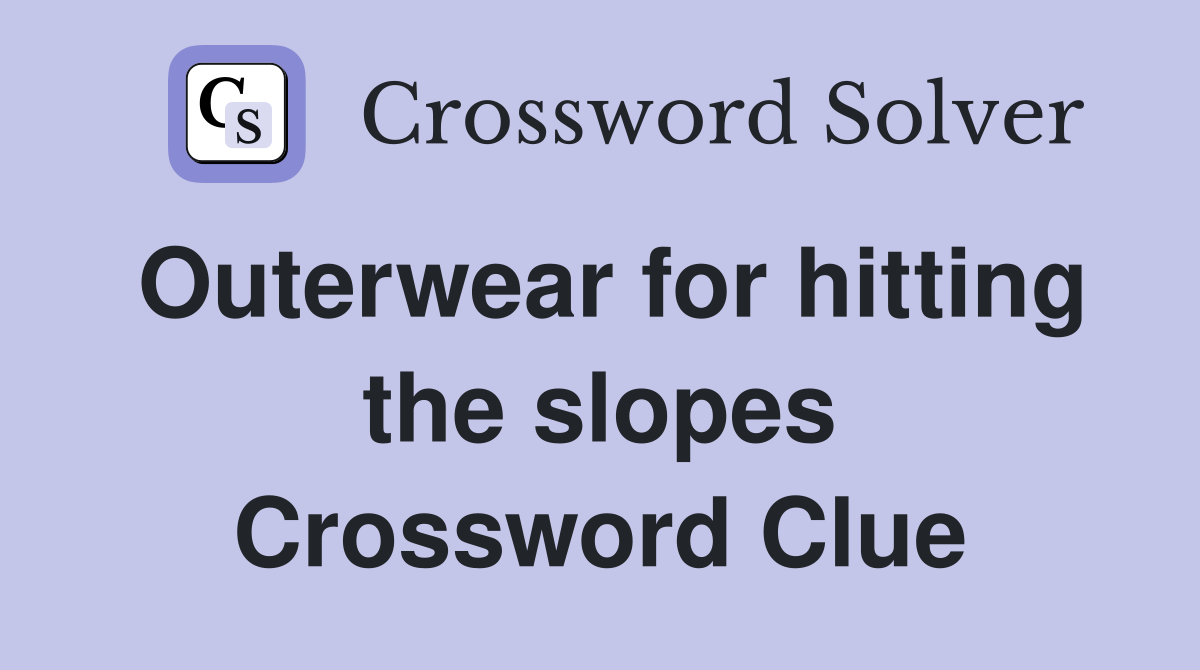 Outerwear for hitting the slopes Crossword Clue