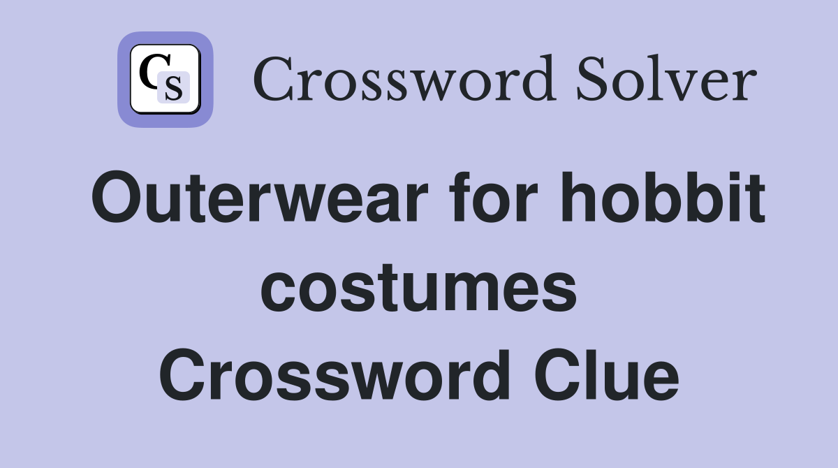 Outerwear for hobbit costumes Crossword Clue