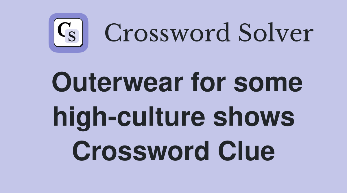 Outerwear for some high-culture shows Crossword Clue