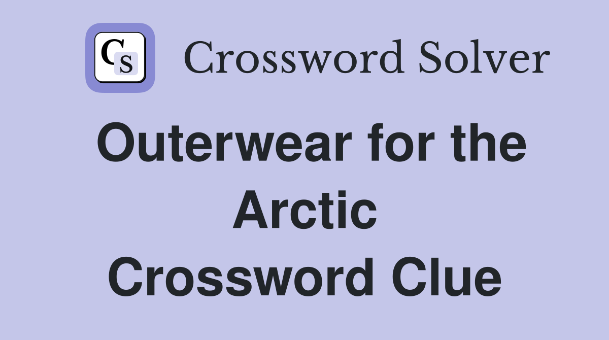 Outerwear for the Arctic Crossword Clue
