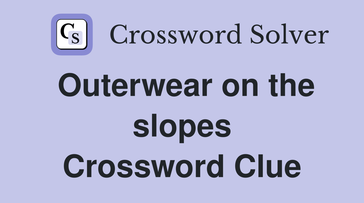 Outerwear on the slopes Crossword Clue