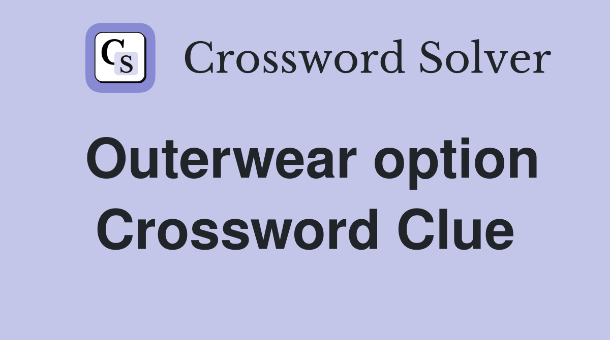 Outerwear option Crossword Clue
