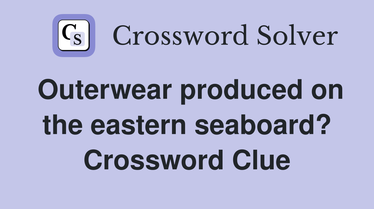 Outerwear produced on the eastern seaboard? Crossword Clue