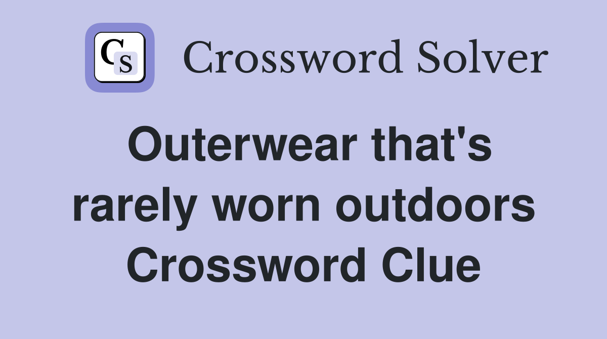 Outerwear that's rarely worn outdoors Crossword Clue