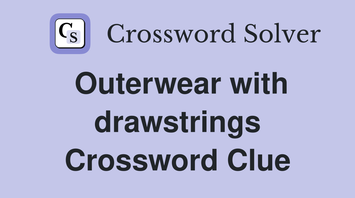 Outerwear with drawstrings Crossword Clue