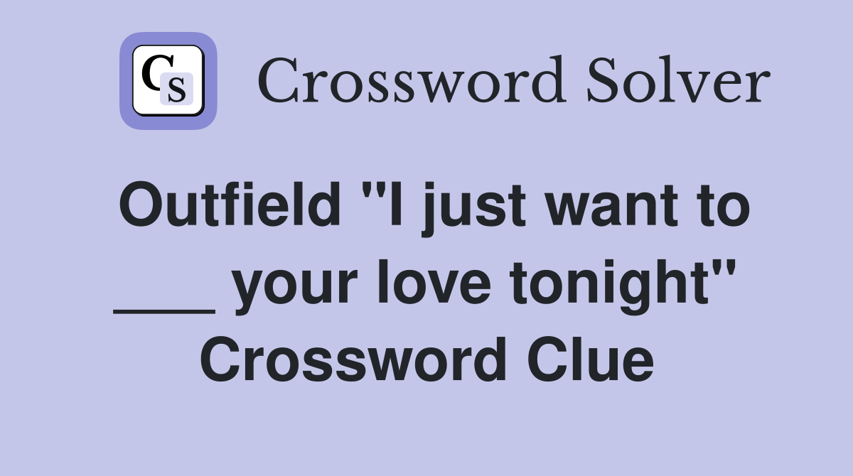 Outfield "I just want to ___ your love tonight" Crossword Clue