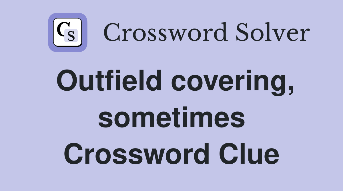 Outfield covering, sometimes Crossword Clue