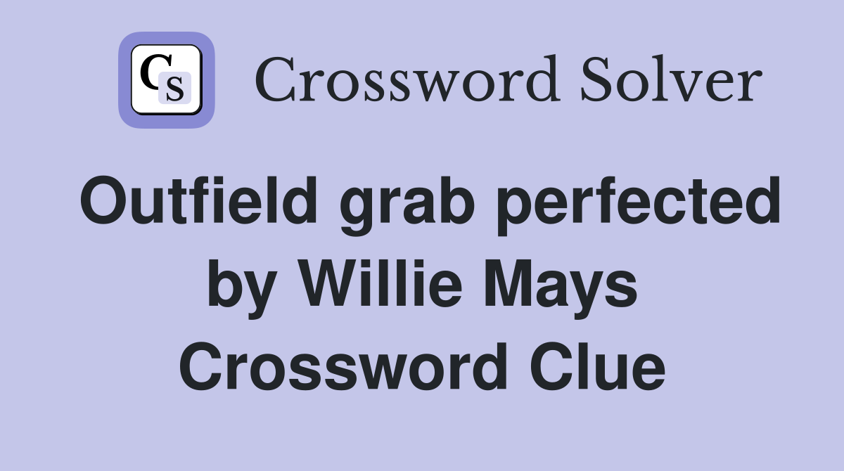 Outfield grab perfected by Willie Mays Crossword Clue