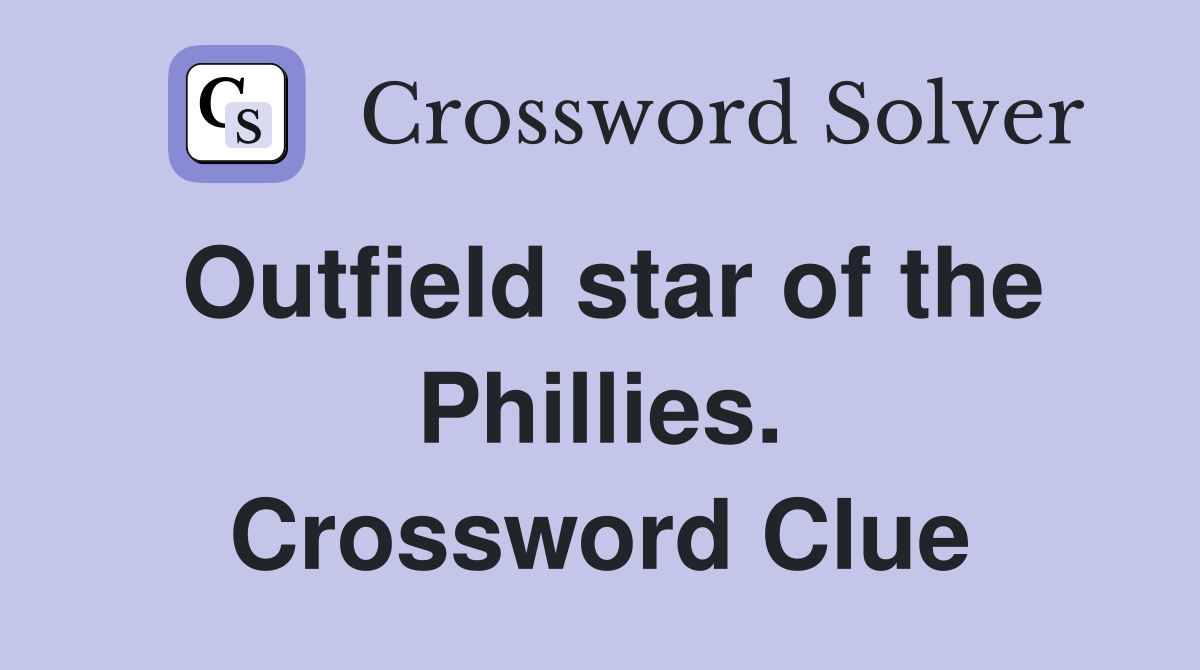 Outfield star of the Phillies. Crossword Clue