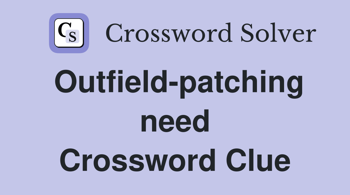 Outfield-patching need Crossword Clue