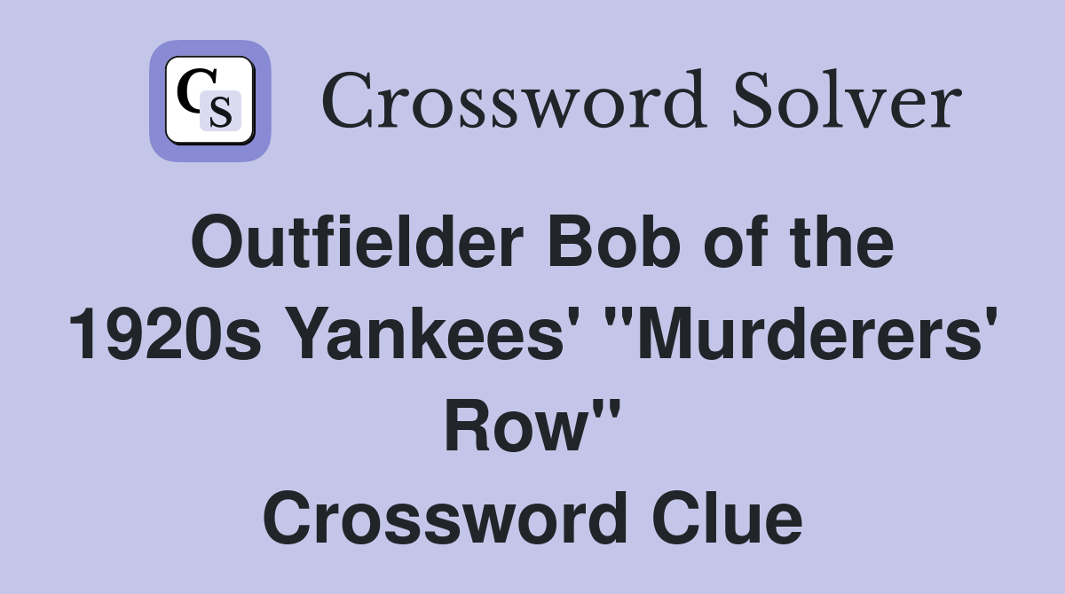 Outfielder Bob of the 1920s Yankees' "Murderers' Row" Crossword Clue