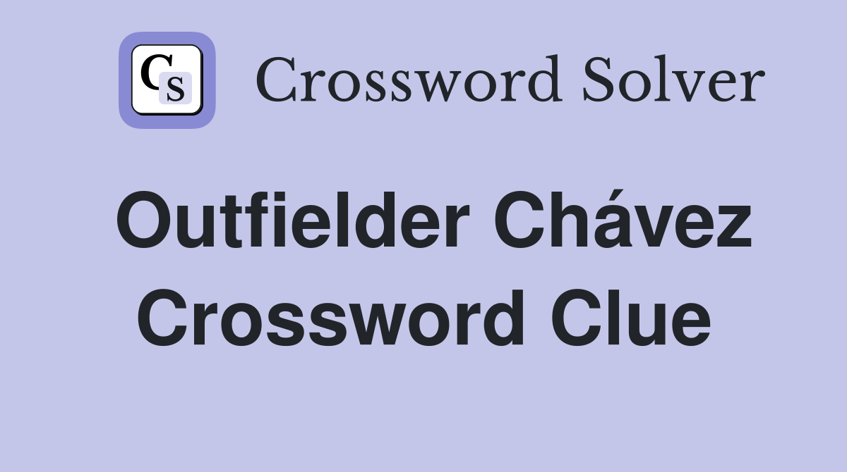 Outfielder Chávez Crossword Clue