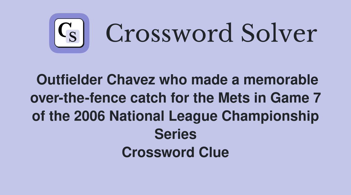 Outfielder Chavez who made a memorable over-the-fence catch for the Mets in Game 7 of the 2006 National League Championship Series Crossword Clue