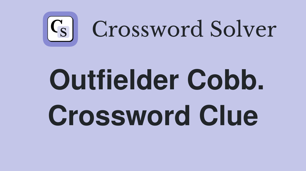 Outfielder Cobb. Crossword Clue