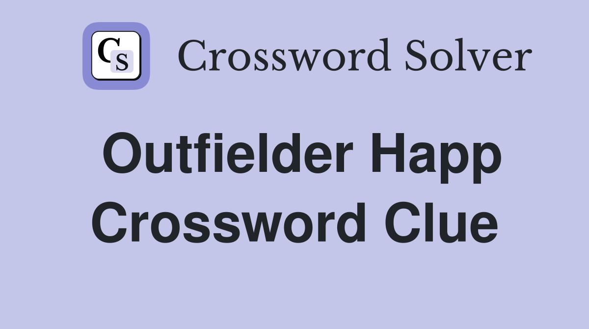 Outfielder Happ Crossword Clue