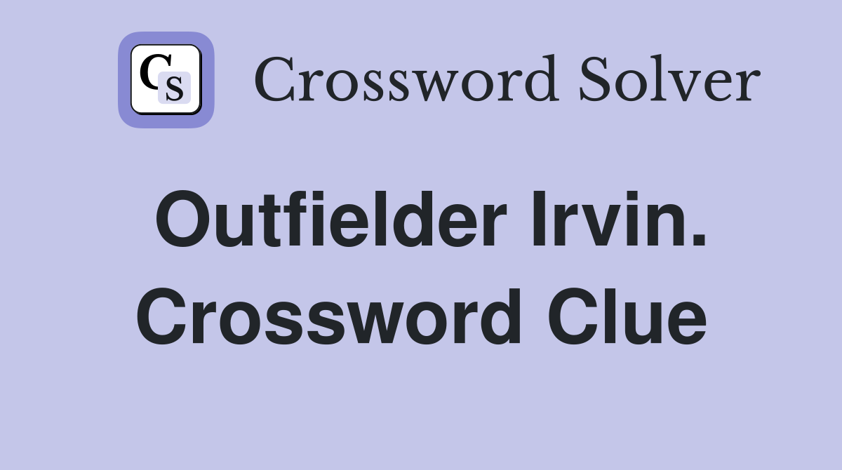 Outfielder Irvin. Crossword Clue