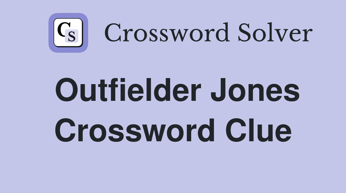 Outfielder Jones Crossword Clue