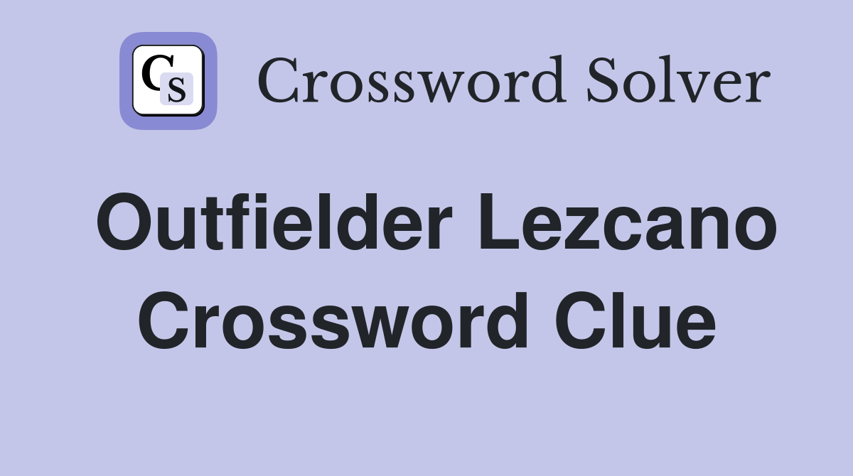 Outfielder Lezcano Crossword Clue