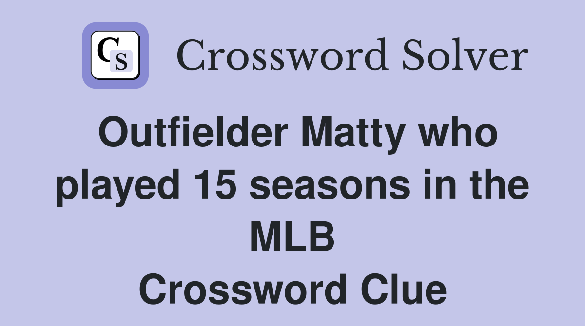 Outfielder Matty who played 15 seasons in the MLB Crossword Clue