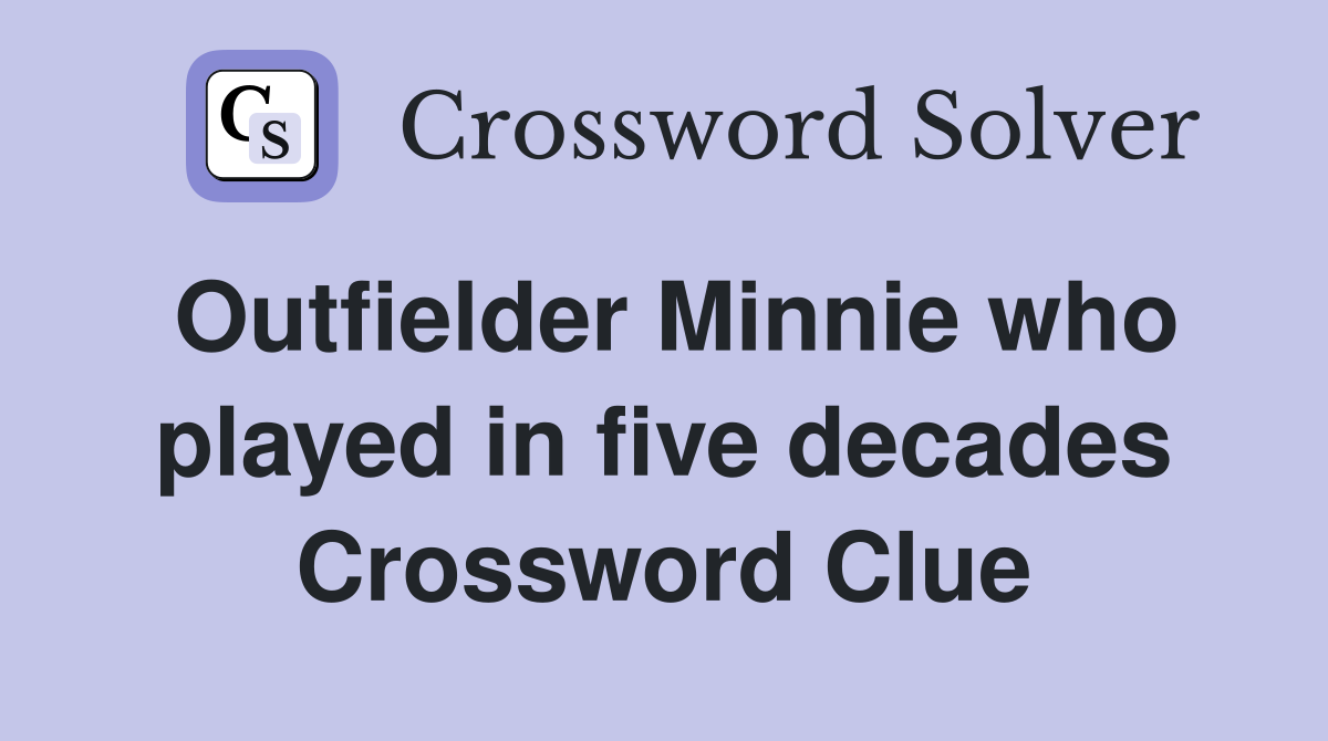 Outfielder Minnie who played in five decades Crossword Clue