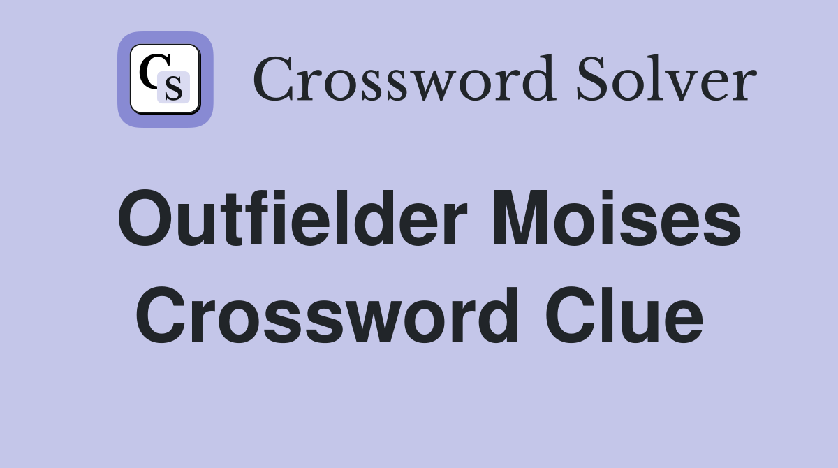Outfielder Moises Crossword Clue
