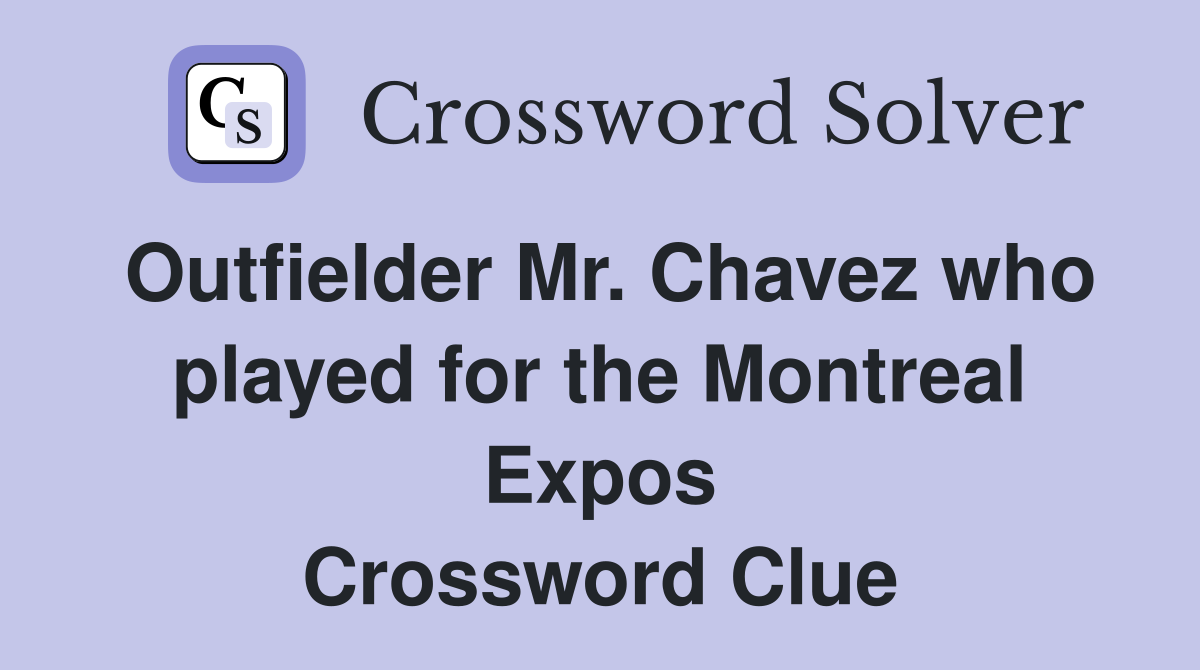 Outfielder Mr. Chavez who played for the Montreal Expos Crossword Clue