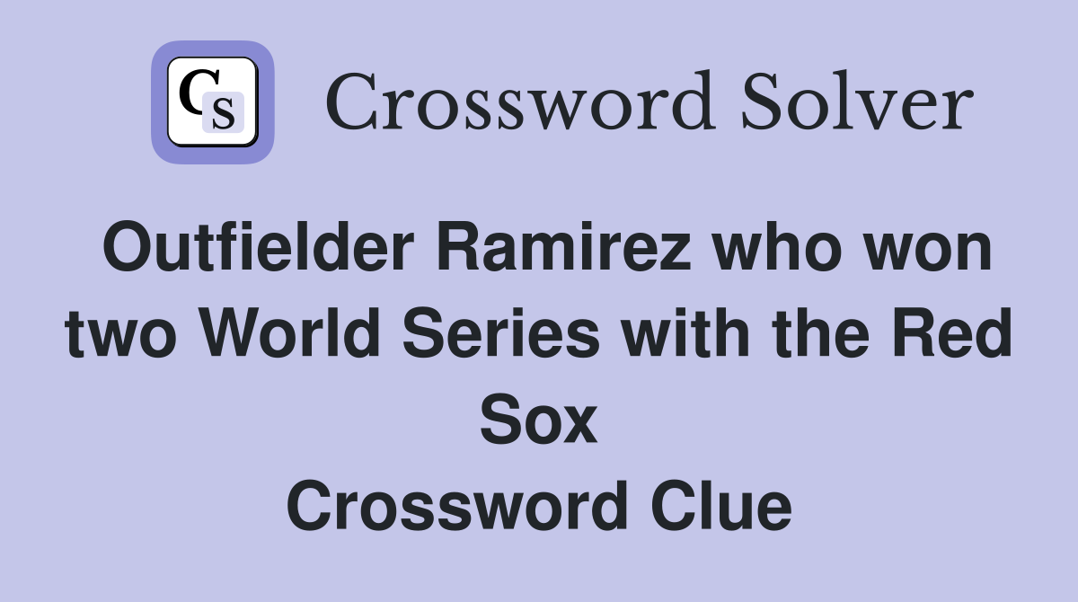 Outfielder Ramirez who won two World Series with the Red Sox Crossword Clue