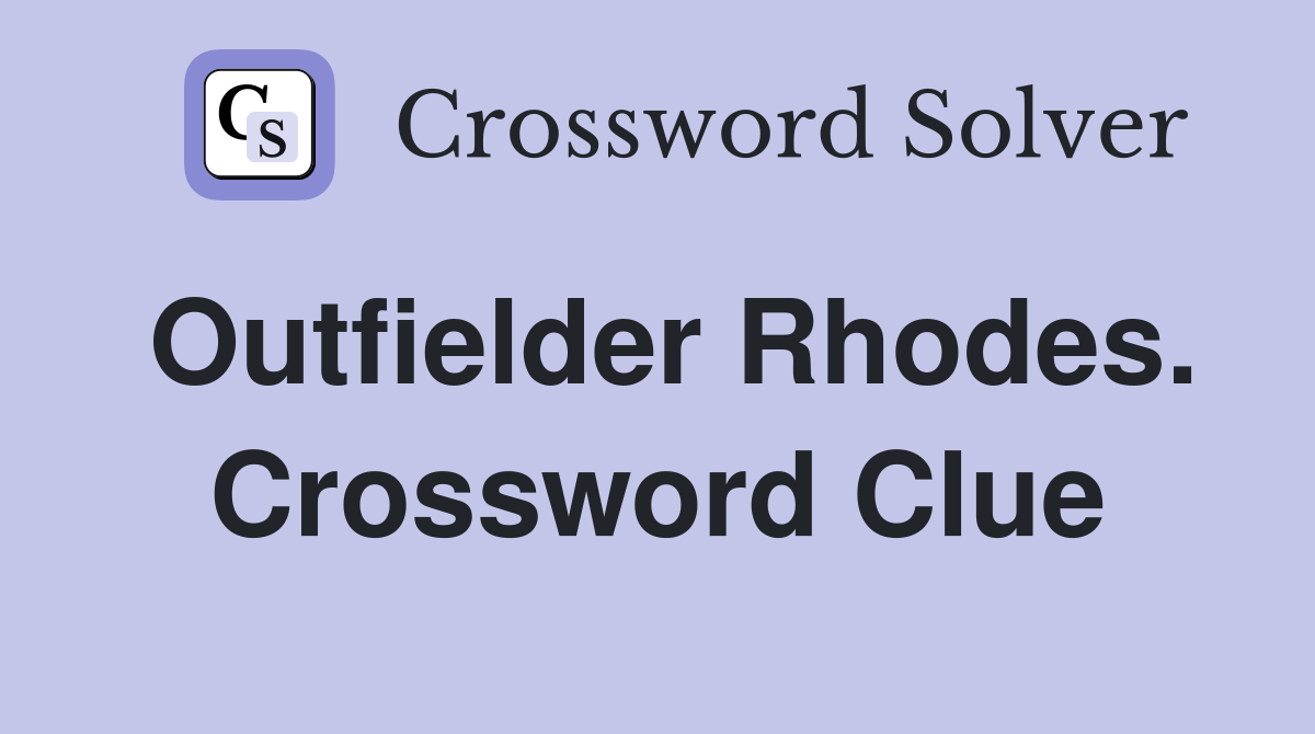 Outfielder Rhodes. Crossword Clue