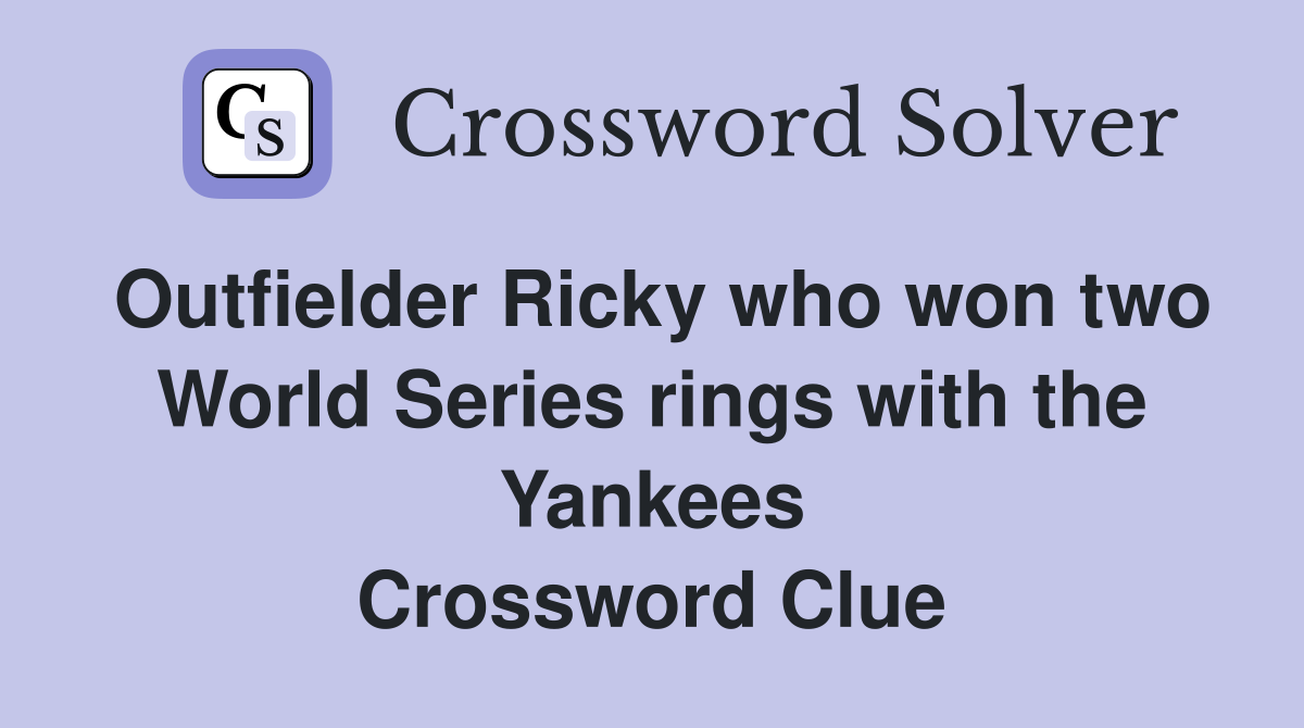 Outfielder Ricky who won two World Series rings with the Yankees Crossword Clue