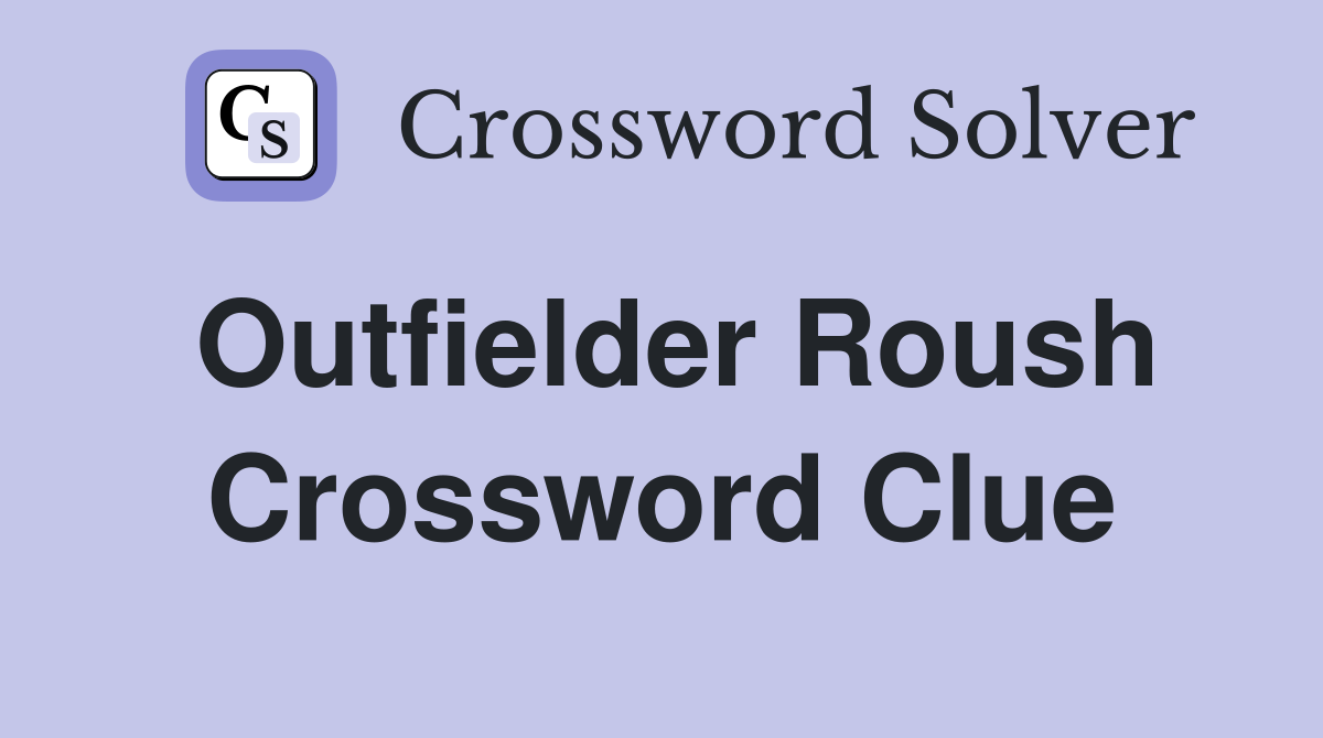 Outfielder Roush Crossword Clue